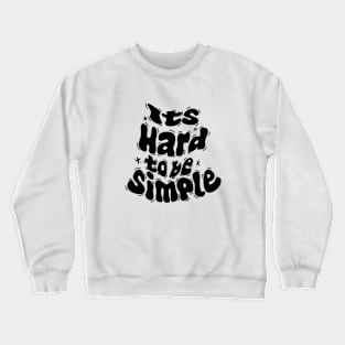 Its hard to be simple T-shirt quotes motivation Crewneck Sweatshirt